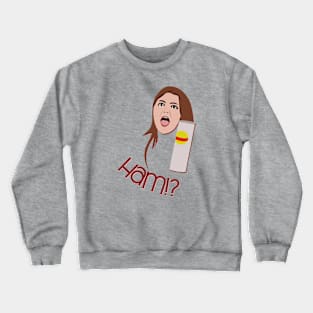 Ham?! Crewneck Sweatshirt